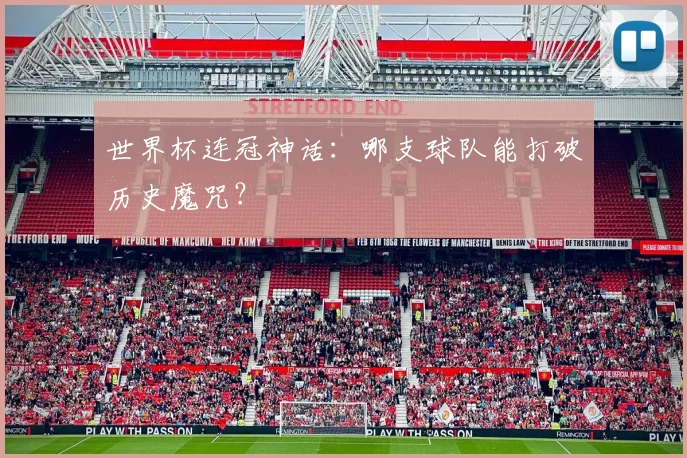 世界杯连冠神话：哪支球队能打破历史魔咒？