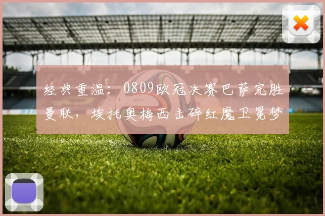 经典重温：0809欧冠决赛巴萨完胜曼联，埃托奥梅西击碎红魔卫冕梦