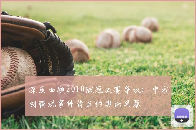 深度回顾2010欧冠决赛争议：申方剑解说事件背后的舆论风暴