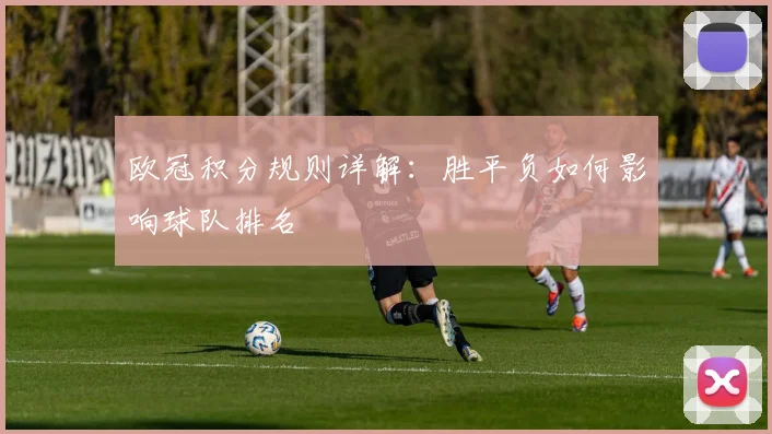 欧冠积分规则详解：胜平负如何影响球队排名