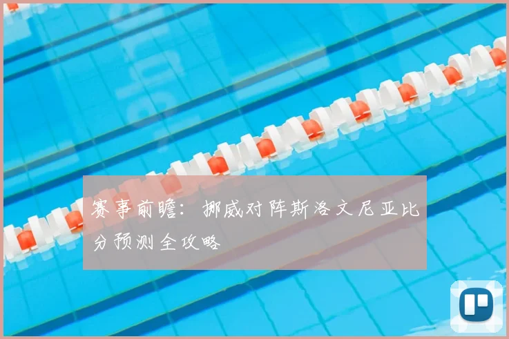 赛事前瞻:挪威对阵斯洛文尼亚比分预测全攻略