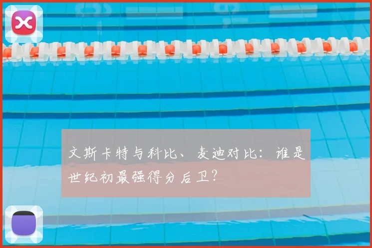 文斯卡特与科比、麦迪对比：谁是世纪初最强得分后卫？