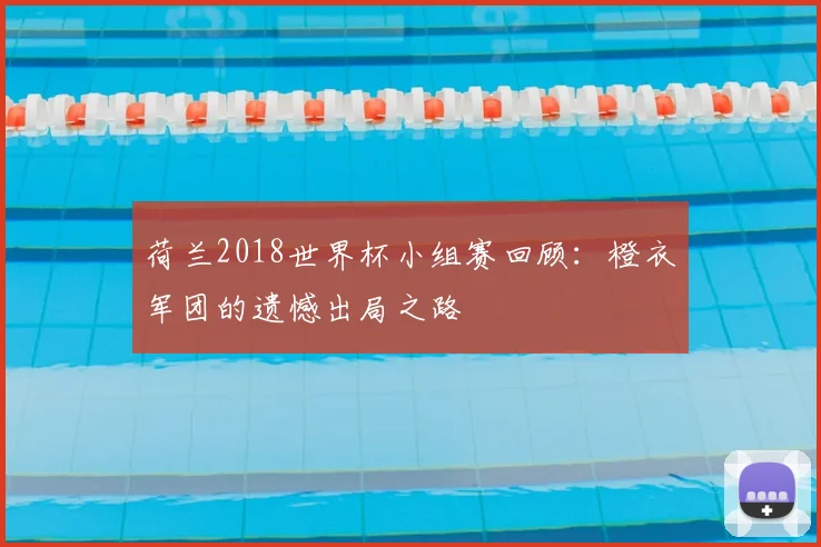 荷兰2018世界杯小组赛回顾：橙衣军团的遗憾出局之路
