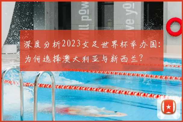 深度分析2023女足世界杯举办国：为何选择澳大利亚与新西兰？