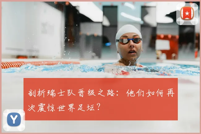 剖析瑞士队晋级之路：他们如何再次震惊世界足坛？