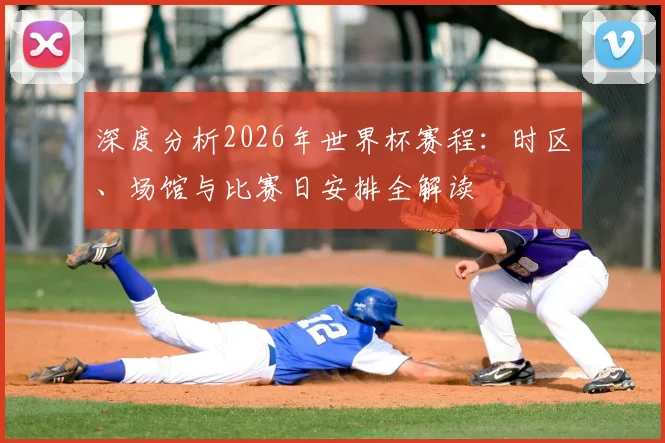 深度分析2026年世界杯赛程:时区、场馆与比赛日安排全解读
