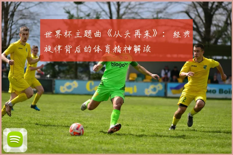 世界杯主题曲《从头再来》:经典旋律背后的体育精神解读