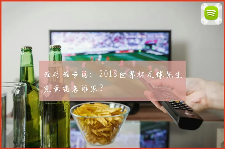 面对面专访：2018世界杯足球先生究竟花落谁家？