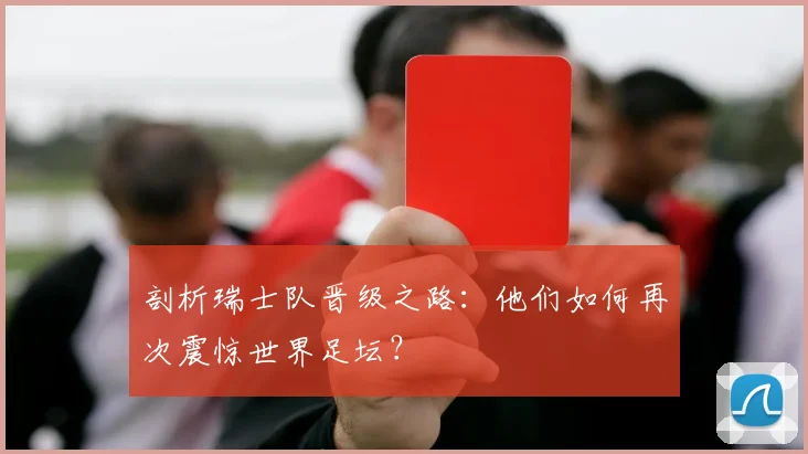 剖析瑞士队晋级之路:他们如何再次震惊世界足坛?