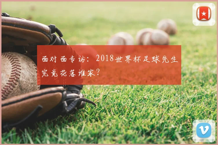 面对面专访：2018世界杯足球先生究竟花落谁家？