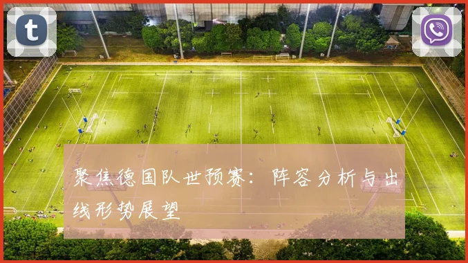 聚焦德国队世预赛:阵容分析与出线形势展望